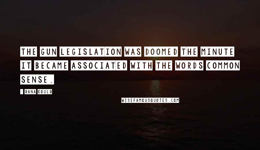 Dana Gould Quotes: The gun legislation was doomed the minute it became associated with the words common sense.