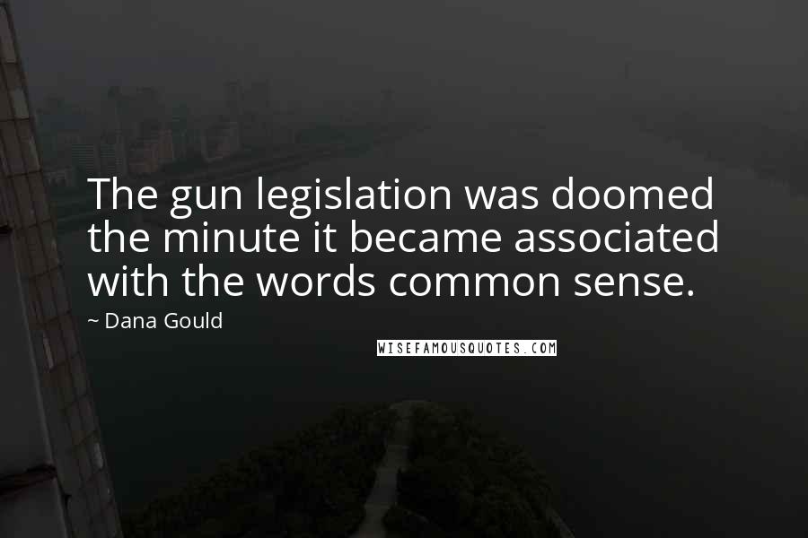 Dana Gould Quotes: The gun legislation was doomed the minute it became associated with the words common sense.