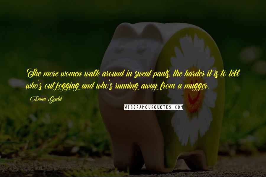 Dana Gould Quotes: The more women walk around in sweat pants, the harder it is to tell who's out jogging and who's running away from a mugger.