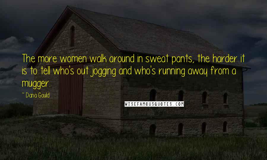 Dana Gould Quotes: The more women walk around in sweat pants, the harder it is to tell who's out jogging and who's running away from a mugger.