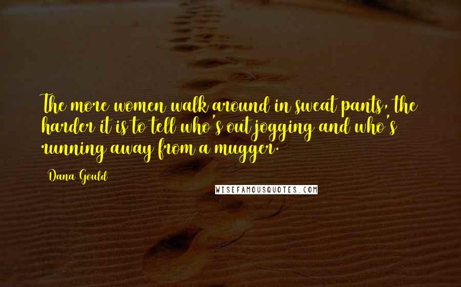 Dana Gould Quotes: The more women walk around in sweat pants, the harder it is to tell who's out jogging and who's running away from a mugger.