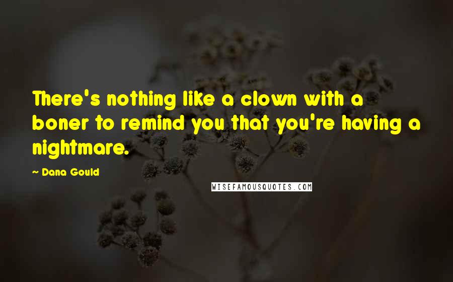 Dana Gould Quotes: There's nothing like a clown with a boner to remind you that you're having a nightmare.