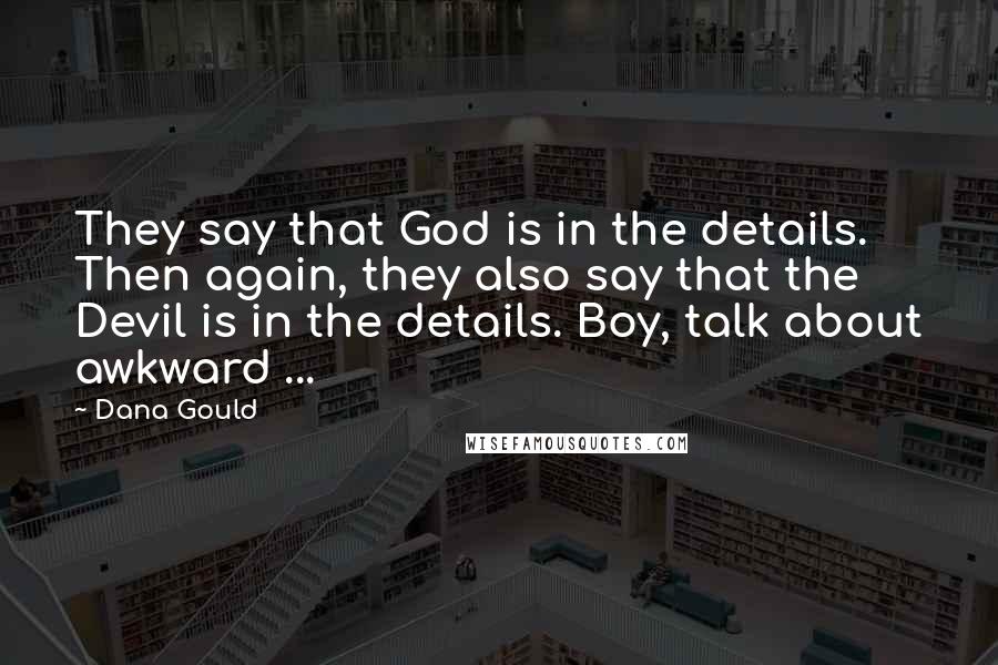 Dana Gould Quotes: They say that God is in the details. Then again, they also say that the Devil is in the details. Boy, talk about awkward ...