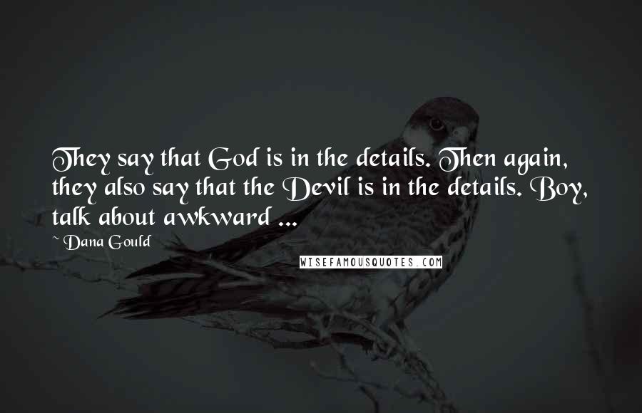 Dana Gould Quotes: They say that God is in the details. Then again, they also say that the Devil is in the details. Boy, talk about awkward ...