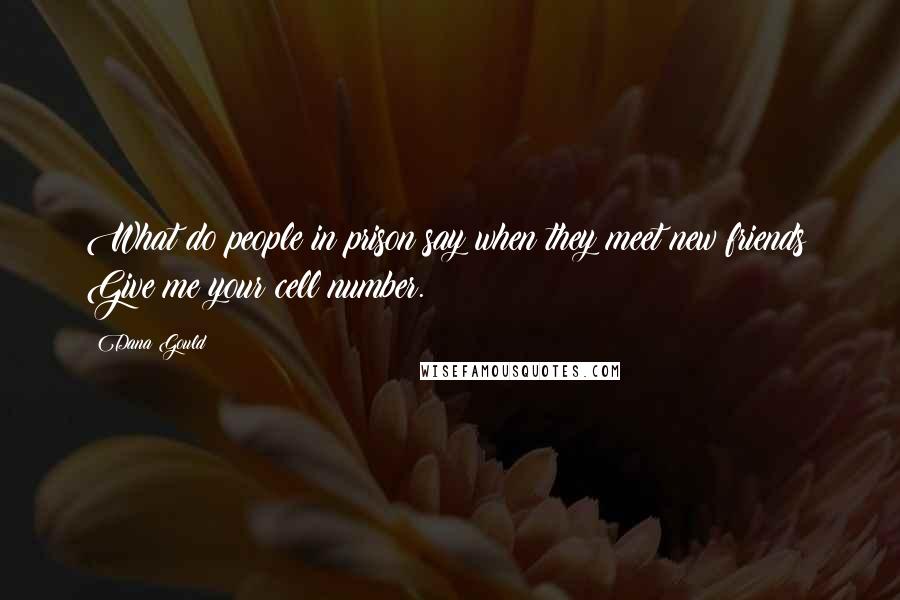 Dana Gould Quotes: What do people in prison say when they meet new friends? Give me your cell number.