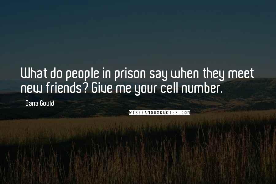 Dana Gould Quotes: What do people in prison say when they meet new friends? Give me your cell number.