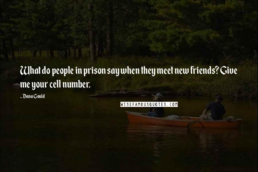 Dana Gould Quotes: What do people in prison say when they meet new friends? Give me your cell number.