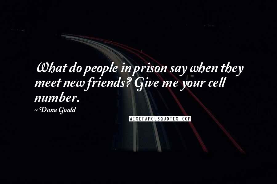 Dana Gould Quotes: What do people in prison say when they meet new friends? Give me your cell number.