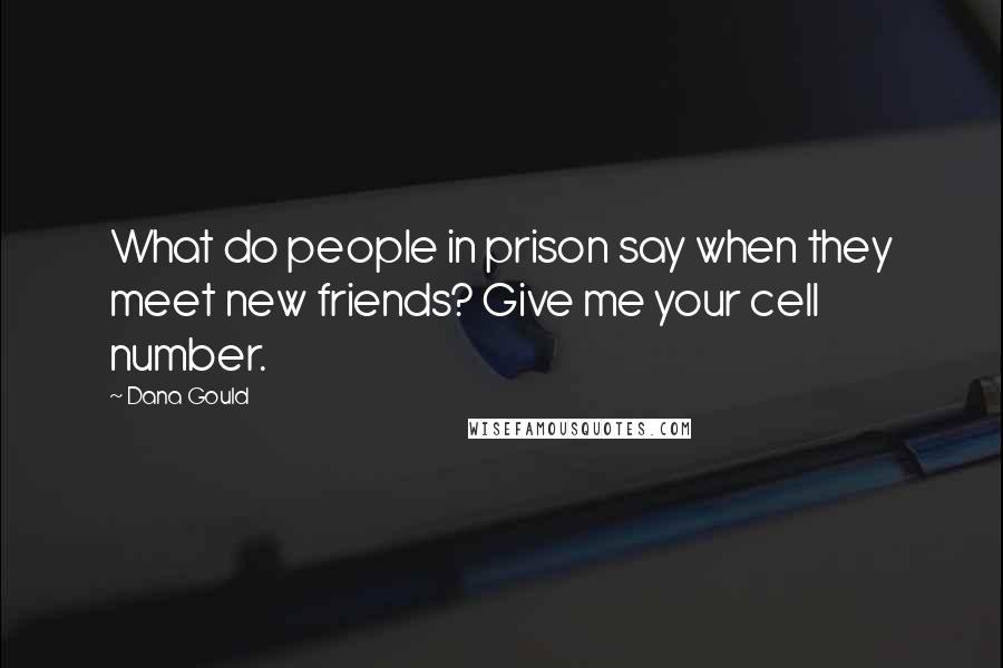 Dana Gould Quotes: What do people in prison say when they meet new friends? Give me your cell number.