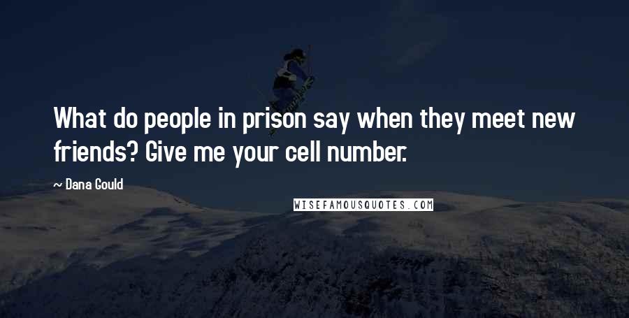 Dana Gould Quotes: What do people in prison say when they meet new friends? Give me your cell number.