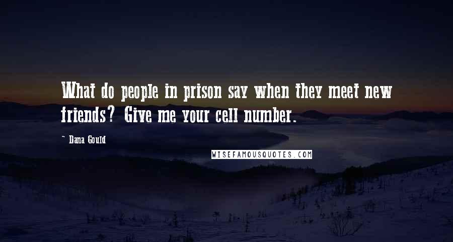 Dana Gould Quotes: What do people in prison say when they meet new friends? Give me your cell number.