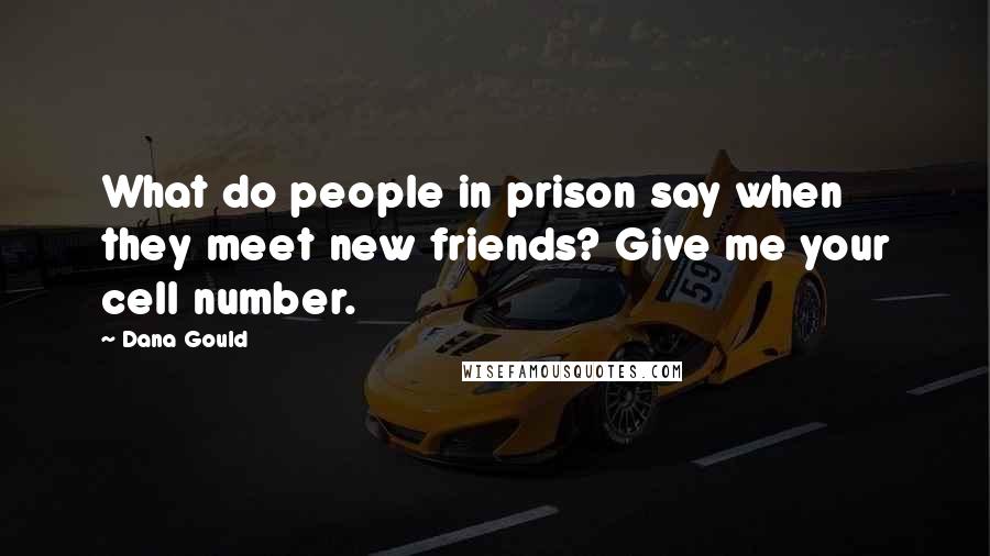Dana Gould Quotes: What do people in prison say when they meet new friends? Give me your cell number.