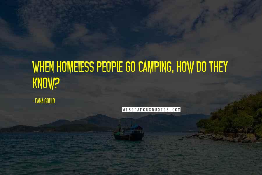 Dana Gould Quotes: When homeless people go camping, how do they know?
