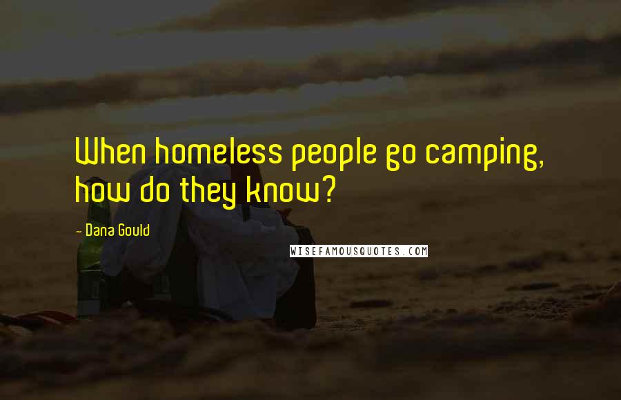 Dana Gould Quotes: When homeless people go camping, how do they know?