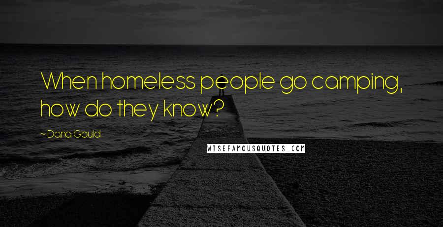 Dana Gould Quotes: When homeless people go camping, how do they know?
