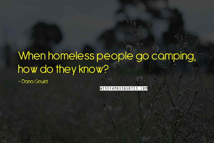 Dana Gould Quotes: When homeless people go camping, how do they know?