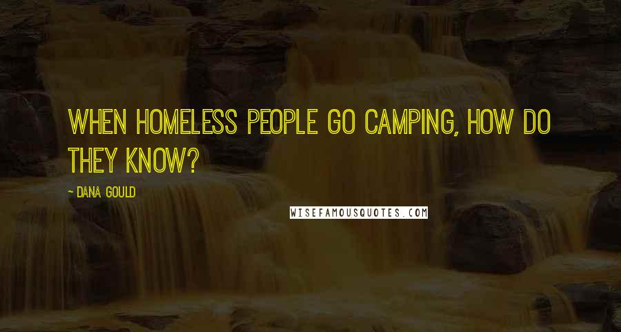 Dana Gould Quotes: When homeless people go camping, how do they know?
