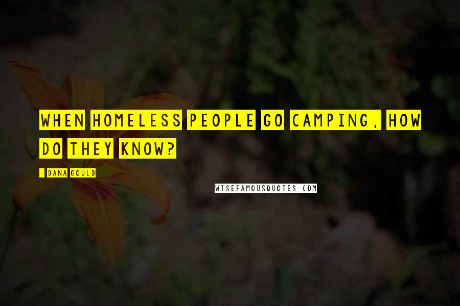 Dana Gould Quotes: When homeless people go camping, how do they know?