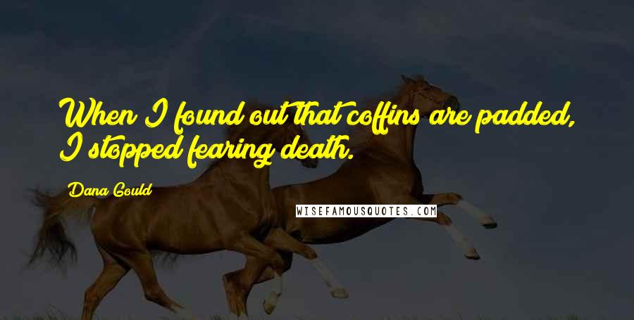 Dana Gould Quotes: When I found out that coffins are padded, I stopped fearing death.