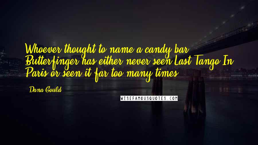 Dana Gould Quotes: Whoever thought to name a candy bar Butterfinger has either never seen Last Tango In Paris or seen it far too many times.