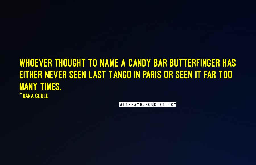 Dana Gould Quotes: Whoever thought to name a candy bar Butterfinger has either never seen Last Tango In Paris or seen it far too many times.