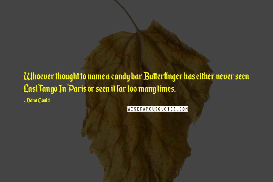 Dana Gould Quotes: Whoever thought to name a candy bar Butterfinger has either never seen Last Tango In Paris or seen it far too many times.