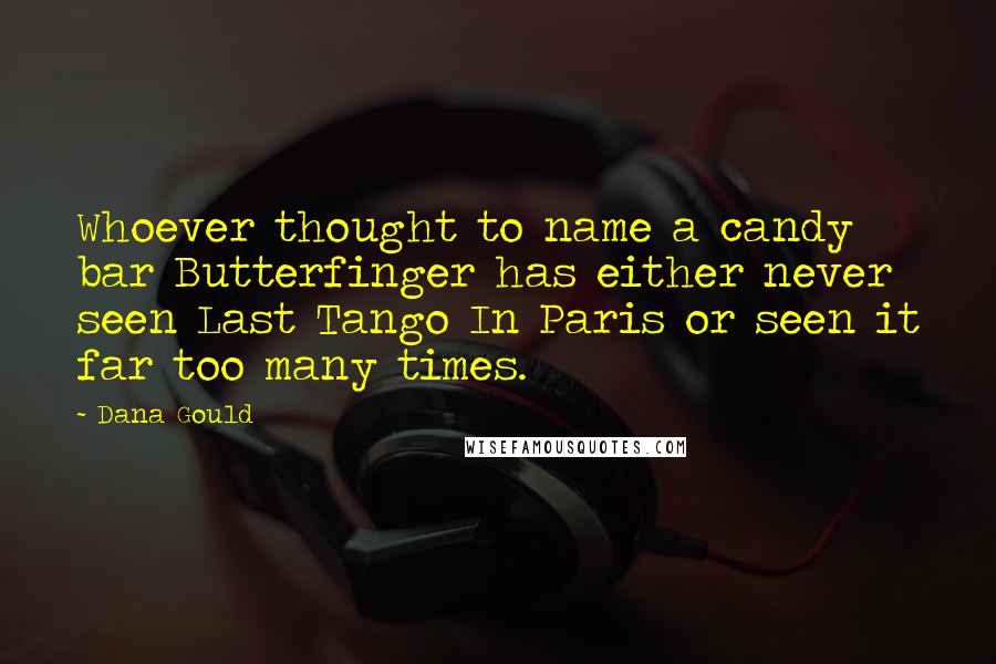 Dana Gould Quotes: Whoever thought to name a candy bar Butterfinger has either never seen Last Tango In Paris or seen it far too many times.