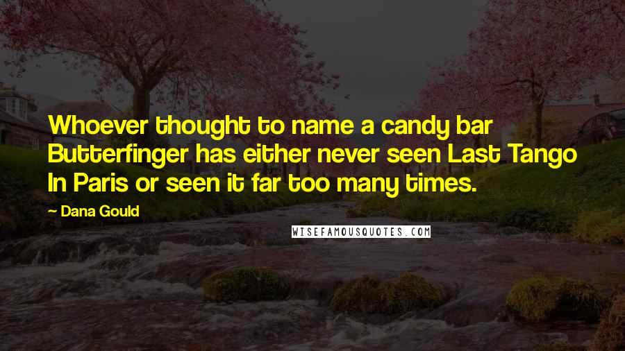 Dana Gould Quotes: Whoever thought to name a candy bar Butterfinger has either never seen Last Tango In Paris or seen it far too many times.