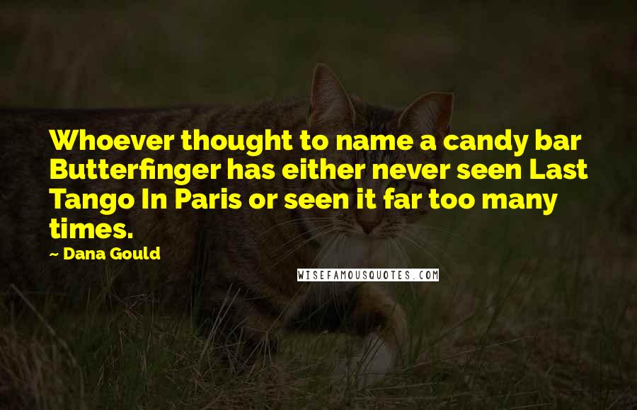 Dana Gould Quotes: Whoever thought to name a candy bar Butterfinger has either never seen Last Tango In Paris or seen it far too many times.