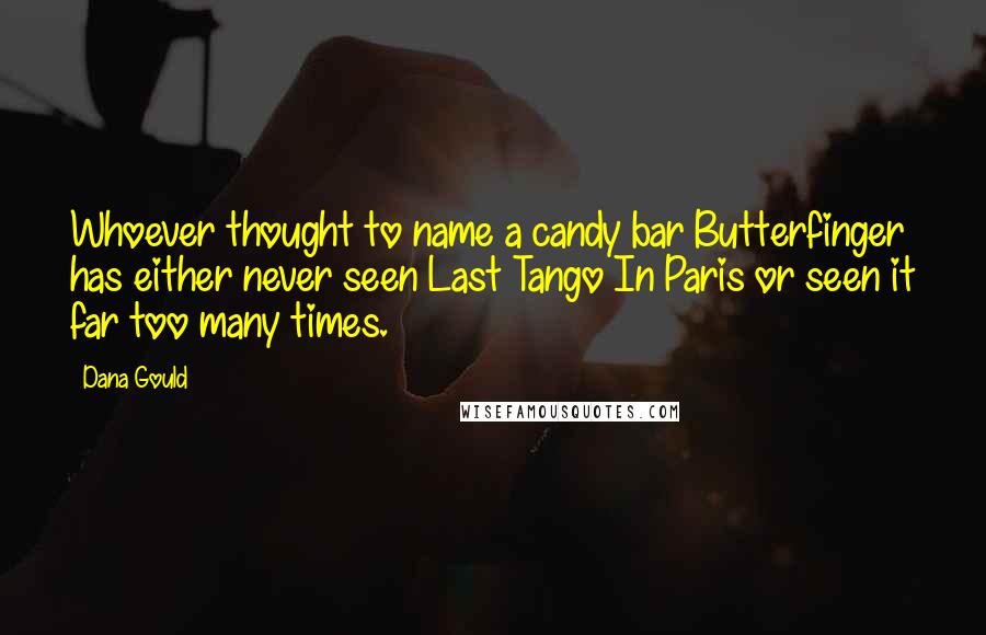 Dana Gould Quotes: Whoever thought to name a candy bar Butterfinger has either never seen Last Tango In Paris or seen it far too many times.