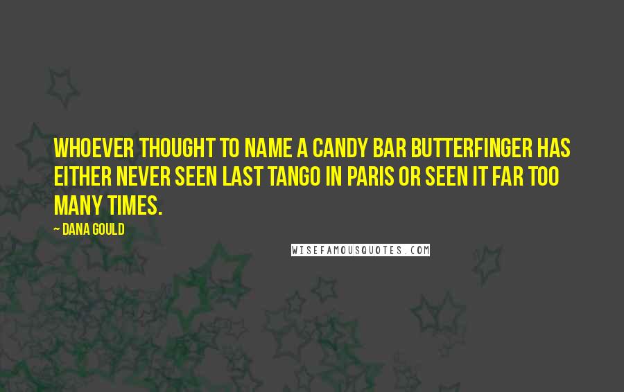 Dana Gould Quotes: Whoever thought to name a candy bar Butterfinger has either never seen Last Tango In Paris or seen it far too many times.