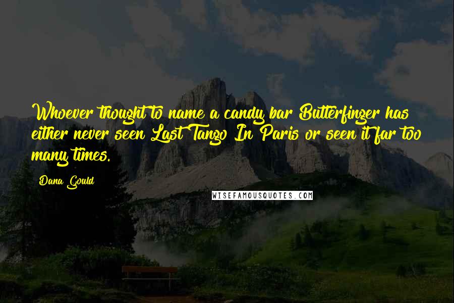 Dana Gould Quotes: Whoever thought to name a candy bar Butterfinger has either never seen Last Tango In Paris or seen it far too many times.