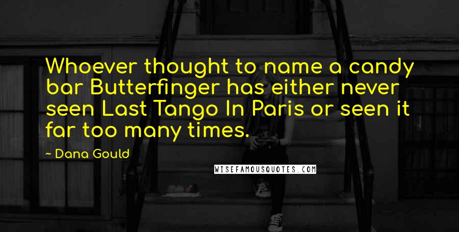 Dana Gould Quotes: Whoever thought to name a candy bar Butterfinger has either never seen Last Tango In Paris or seen it far too many times.