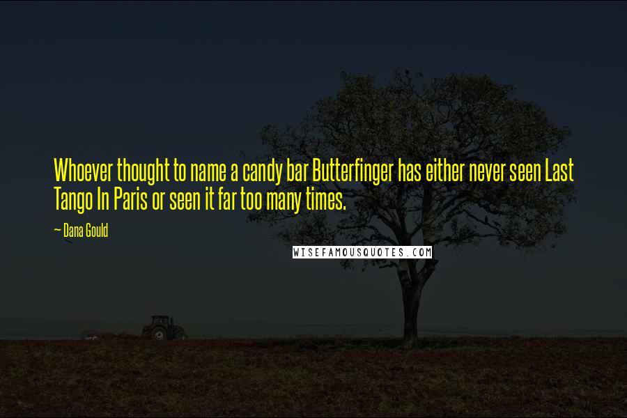 Dana Gould Quotes: Whoever thought to name a candy bar Butterfinger has either never seen Last Tango In Paris or seen it far too many times.