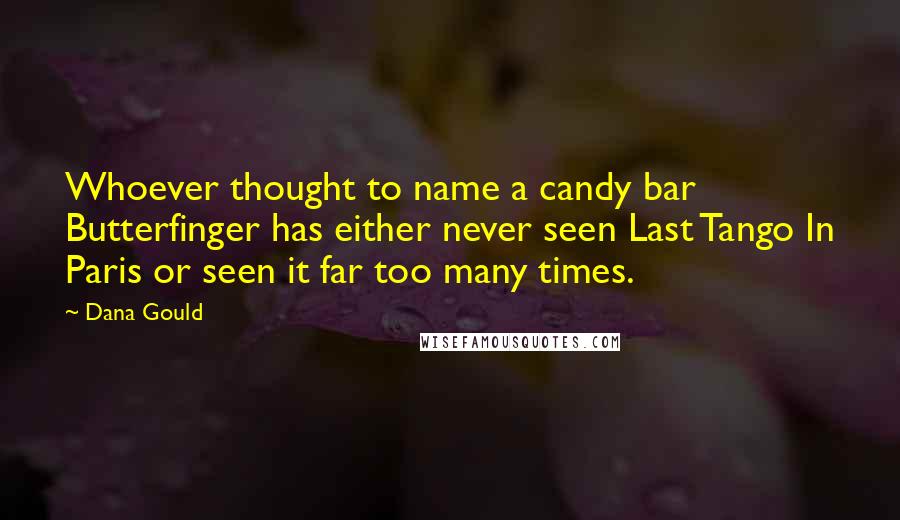 Dana Gould Quotes: Whoever thought to name a candy bar Butterfinger has either never seen Last Tango In Paris or seen it far too many times.