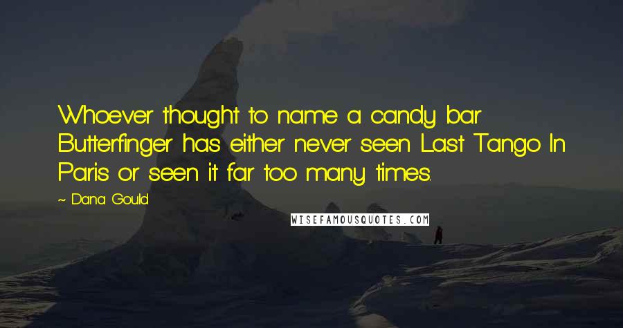 Dana Gould Quotes: Whoever thought to name a candy bar Butterfinger has either never seen Last Tango In Paris or seen it far too many times.