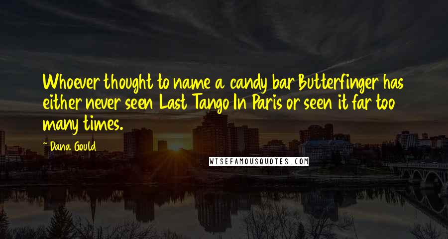 Dana Gould Quotes: Whoever thought to name a candy bar Butterfinger has either never seen Last Tango In Paris or seen it far too many times.