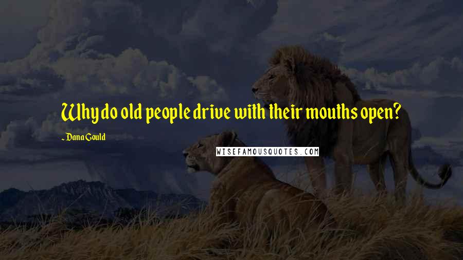 Dana Gould Quotes: Why do old people drive with their mouths open?