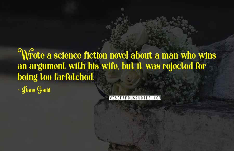 Dana Gould Quotes: Wrote a science fiction novel about a man who wins an argument with his wife, but it was rejected for being too farfetched.