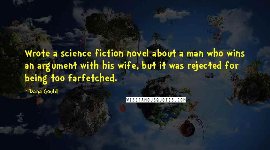 Dana Gould Quotes: Wrote a science fiction novel about a man who wins an argument with his wife, but it was rejected for being too farfetched.