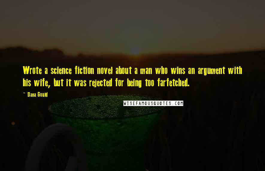 Dana Gould Quotes: Wrote a science fiction novel about a man who wins an argument with his wife, but it was rejected for being too farfetched.