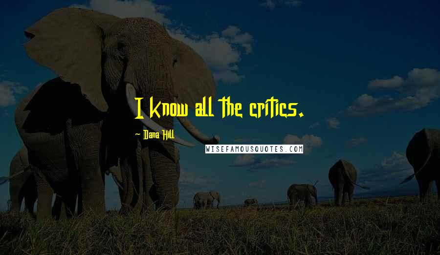 Dana Hill Quotes: I know all the critics.