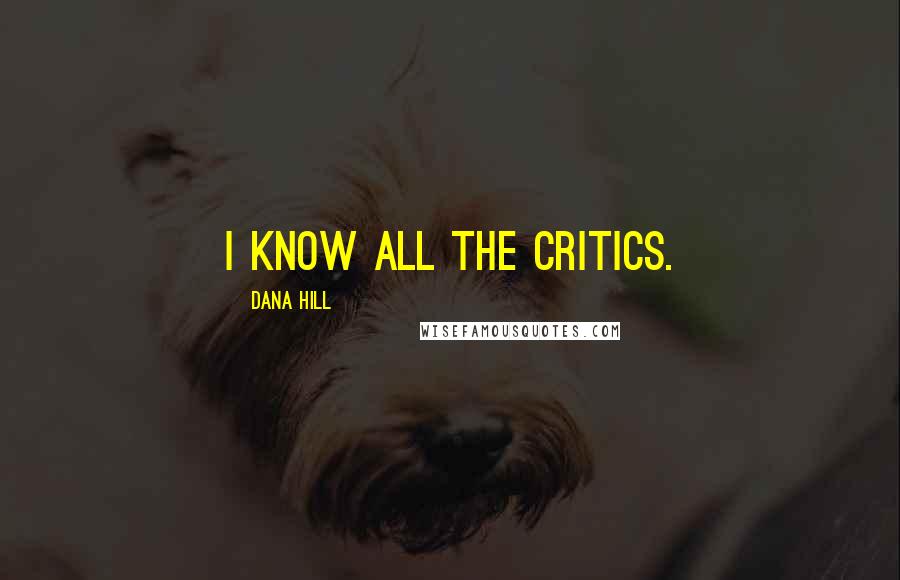 Dana Hill Quotes: I know all the critics.