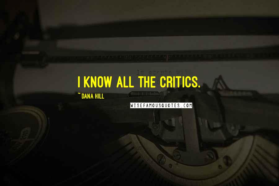 Dana Hill Quotes: I know all the critics.