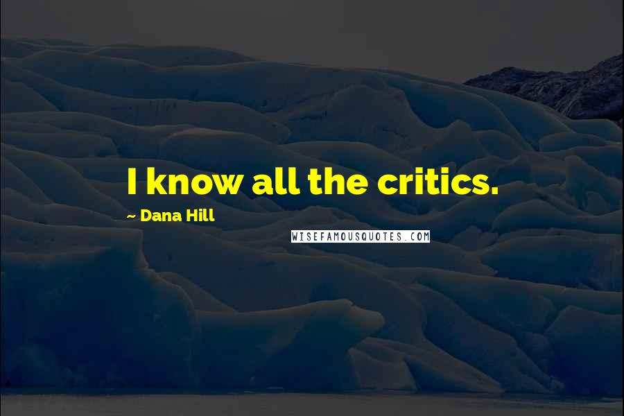 Dana Hill Quotes: I know all the critics.