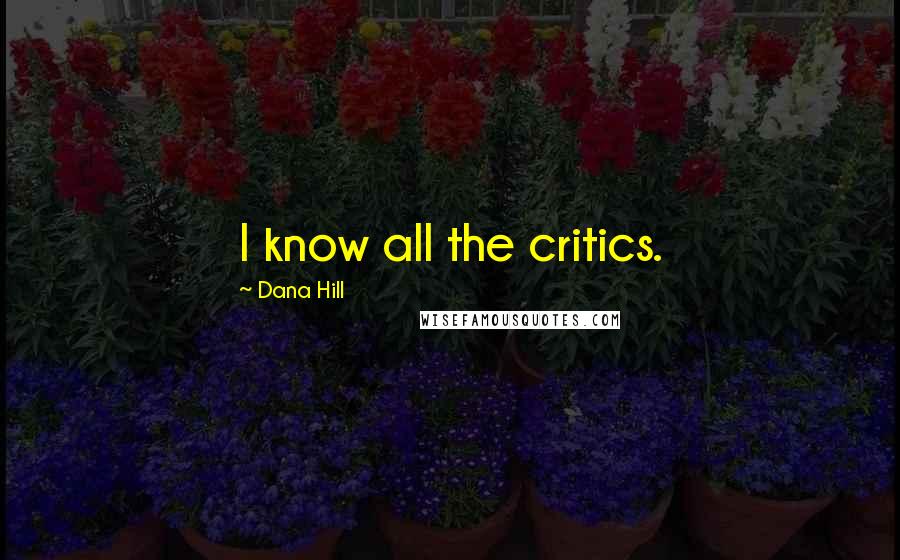 Dana Hill Quotes: I know all the critics.