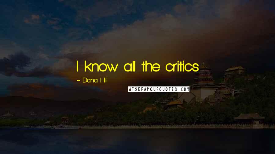 Dana Hill Quotes: I know all the critics.