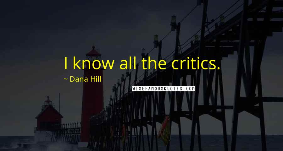 Dana Hill Quotes: I know all the critics.