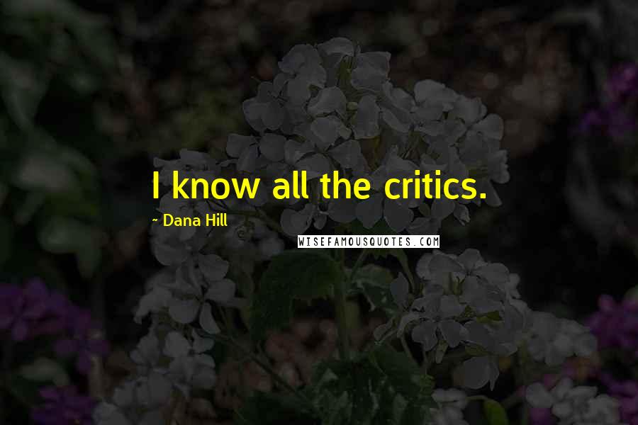Dana Hill Quotes: I know all the critics.