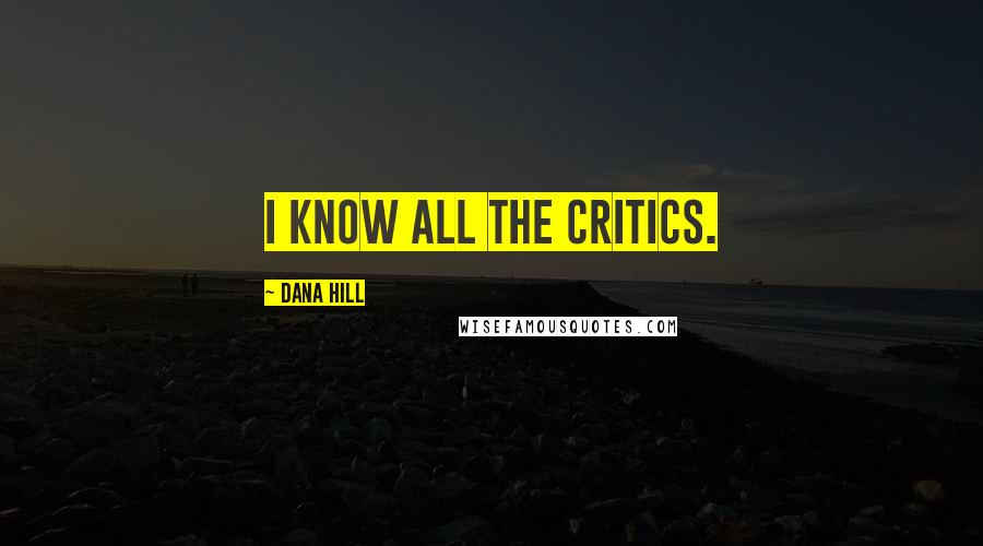 Dana Hill Quotes: I know all the critics.